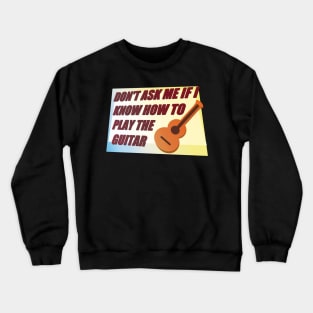 Dont ask me how to Play the Guitar Crewneck Sweatshirt